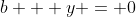 b + y = 0