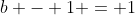 b - 1 = 1