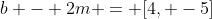 b - 2m = [4, -5]