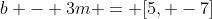 b - 3m = [5, -7]