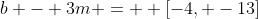 b - 3m =  [-4, -13]