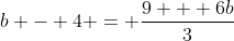 b - 4 = \frac{9 + 6b}{3}