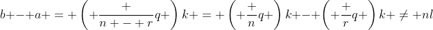 b - a = \left( \frac {n - r}q \right)k = \left( \frac nq \right)k - \left( \frac rq \right)k \ne nl