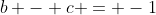 b - c = -1