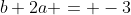 b+2a = -3