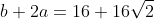 b+2a=16+16\sqrt{2}
