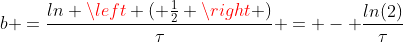 b =\frac{ln \left ( \frac{1}{2} \right )}{\tau} = - \frac{ln(2)}{\tau}
