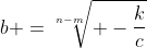 b =\sqrt[n-m]{ -\frac{k}{c}}