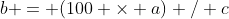 b = (100 \times a) / c