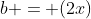 b = (2x)