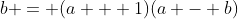 b = (a + 1)(a - b)
