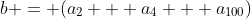 b = (a_2 + a_4 + a_{100})