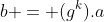b = (g^k).a