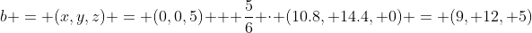 b = (x,y,z) = (0,0,5) + \frac{5}{6} \cdot (10.8, 14.4, 0) = (9, 12, 5)