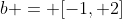 b = [-1, 2]