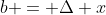 b = \Delta x