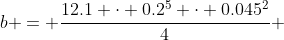 b = \dfrac{12.1 \cdot 0.2^5 \cdot 0.045^2}{4} 