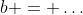 b = \dots