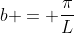 b = \frac{\pi}{L}