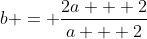 b = \frac{{2a + 2}}{{a + 2}}