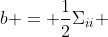 b = \frac{1}{2}\Sigma_{ii} 