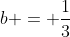 b = \frac{1}{3}
