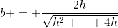 b = \frac{2h}{\sqrt{h^2 - 4h}}