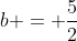 b = \frac{5}{2}