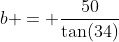 b = \frac{50}{\tan(34)}