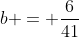 b = \frac{6}{41}