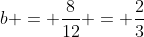 b = \frac{8}{12} = \frac{2}{3}