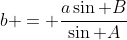 b = \frac{a\sin B}{\sin A}
