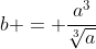 b = \frac{a^3}{\sqrt[3]{a}}