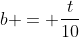 b = \frac{t}{10}