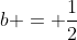 b = \frac12