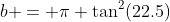 b = \pi \tan^2(22.5)