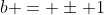 b = \pm 1