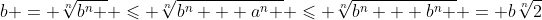 b = \sqrt[n]{{b^n }} \leqslant \sqrt[n]{{b^n + a^n }} \leqslant \sqrt[n]{{b^n + b^n }} = b\sqrt[n]{2}