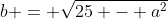b = \sqrt{25 - a^2}