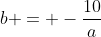 b = -\frac{10}{a}