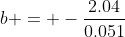 b = -\frac{2.04}{0.051}