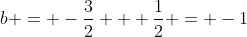 b = -\frac{3}{2} + \frac{1}{2} = -1