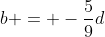 b = -\frac{5}{9}d