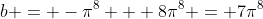 b = -\pi^8 + 8\pi^8 = 7\pi^8