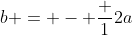 b = - \frac 1{2a}