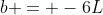 b = -6L