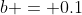 b = 0.1
