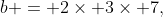 b = 2\times 3\times 7,