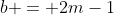 b = 2m-1