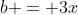 b = 3x